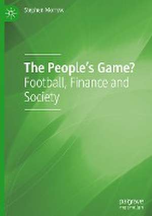 The People's Game?: Football, Finance and Society de Stephen Morrow