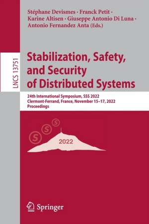 Stabilization, Safety, and Security of Distributed Systems: 24th International Symposium, SSS 2022, Clermont-Ferrand, France, November 15–17, 2022, Proceedings de Stéphane Devismes