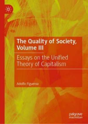 The Quality of Society, Volume III: Essays on the Unified Theory of Capitalism de Adolfo Figueroa