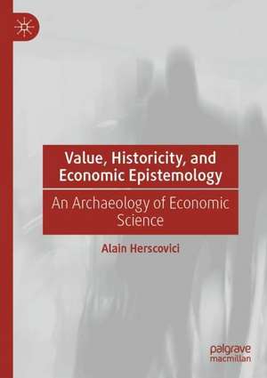 Value, Historicity, and Economic Epistemology: An Archaeology of Economic Science de Alain Herscovici