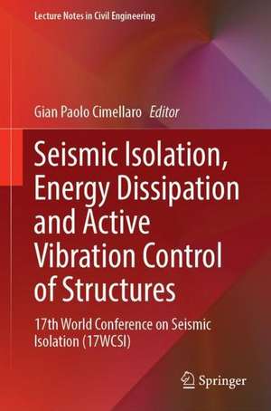 Seismic Isolation, Energy Dissipation and Active Vibration Control of Structures: 17th World Conference on Seismic Isolation (17WCSI) de Gian Paolo Cimellaro