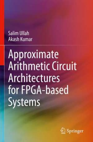 Approximate Arithmetic Circuit Architectures for FPGA-based Systems de Salim Ullah