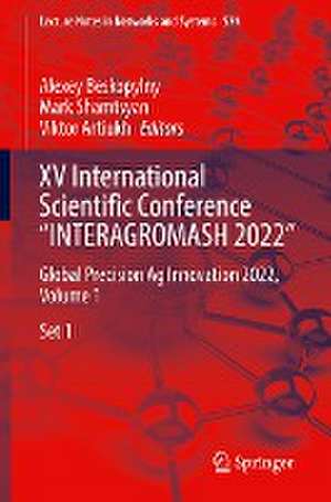 XV International Scientific Conference “INTERAGROMASH 2022”: Global Precision Ag Innovation 2022, Volume 1 de Alexey Beskopylny