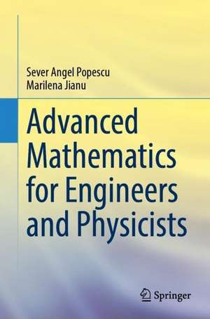Advanced Mathematics for Engineers and Physicists de Sever Angel Popescu