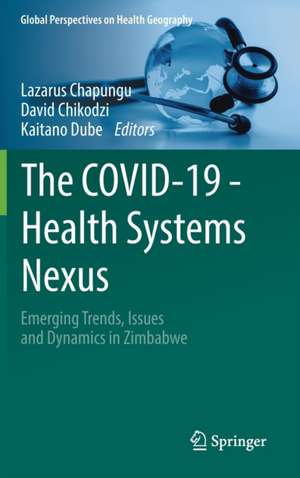 The COVID-19 - Health Systems Nexus: Emerging Trends, Issues and Dynamics in Zimbabwe de Lazarus Chapungu