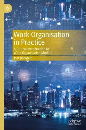 Work Organisation in Practice: From Taylorism to Sustainable Work Organisations de P-O Börnfelt