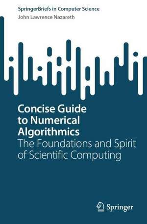 Concise Guide to Numerical Algorithmics: The Foundations and Spirit of Scientific Computing de John Lawrence Nazareth