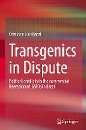 Transgenics in Dispute: Political conflicts in the commercial liberation of GMOs in Brazil de Cristiano Luis Lenzi