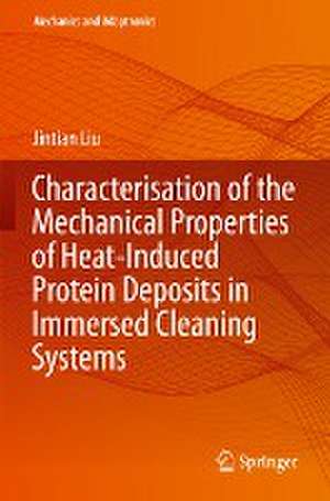 Characterisation of the Mechanical Properties of Heat-Induced Protein Deposits in Immersed Cleaning Systems de Jintian Liu