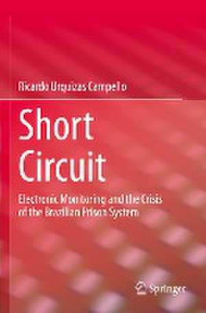 Short Circuit: Electronic Monitoring and the Crisis of the Brazilian Prison System de Ricardo Urquizas Campello