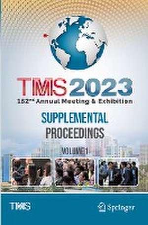 TMS 2023 152nd Annual Meeting & Exhibition Supplemental Proceedings de The Minerals, Metals & Materials Society