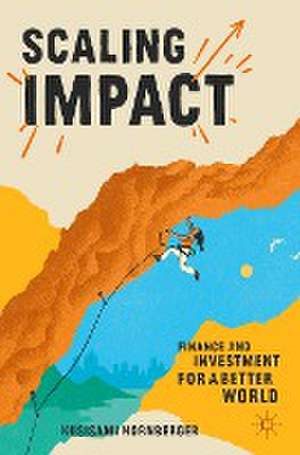 Scaling Impact: Finance and Investment for a Better World de Kusisami Hornberger