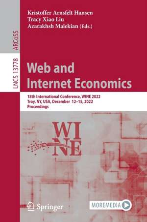 Web and Internet Economics: 18th International Conference, WINE 2022, Troy, NY, USA, December 12–15, 2022, Proceedings de Kristoffer Arnsfelt Hansen