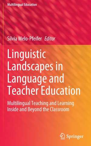 Linguistic Landscapes in Language and Teacher Education: Multilingual Teaching and Learning Inside and Beyond the Classroom de Sílvia Melo-Pfeifer