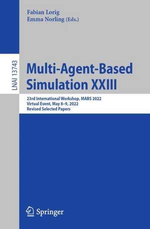 Multi-Agent-Based Simulation XXIII: 23rd International Workshop, MABS 2022, Virtual Event, May 8–9, 2022, Revised Selected Papers de Fabian Lorig