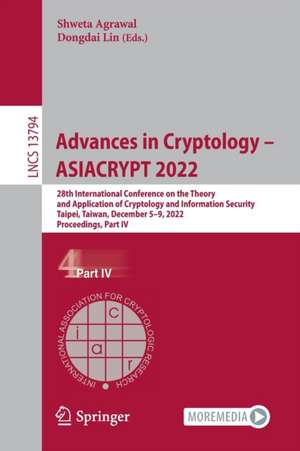 Advances in Cryptology – ASIACRYPT 2022: 28th International Conference on the Theory and Application of Cryptology and Information Security, Taipei, Taiwan, December 5–9, 2022, Proceedings, Part IV de Shweta Agrawal