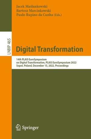 Digital Transformation: 14th PLAIS EuroSymposium on Digital Transformation, PLAIS EuroSymposium 2022, Sopot, Poland, December 15, 2022, Proceedings de Jacek Maślankowski