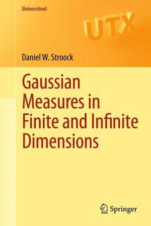 Gaussian Measures in Finite and Infinite Dimensions de Daniel W. Stroock