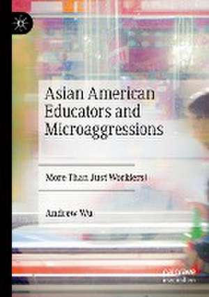 Asian American Educators and Microaggressions: More Than Just Work(ers) de Andrew Wu