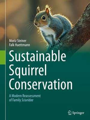 Sustainable Squirrel Conservation: A Modern Reassessment of Family Sciuridae de Moriz Steiner