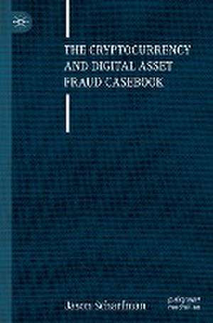 The Cryptocurrency and Digital Asset Fraud Casebook de Jason Scharfman