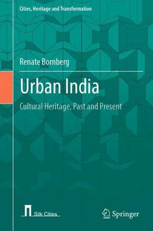 Urban India: Cultural Heritage, Past and Present de Renate Bornberg