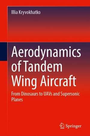 Aerodynamics of Tandem Wing Aircraft: From Dinosaurs to UAVs and Supersonic Planes de Illia Kryvokhatko