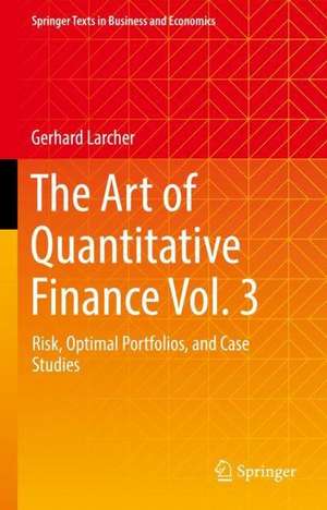 The Art of Quantitative Finance Vol. 3: Risk, Optimal Portfolios, and Case Studies de Gerhard Larcher