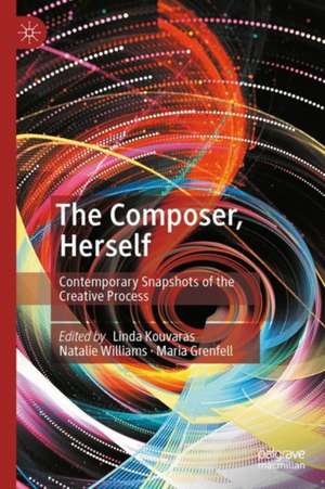 The Composer, Herself: Contemporary Snapshots of the Creative Process de Linda Kouvaras