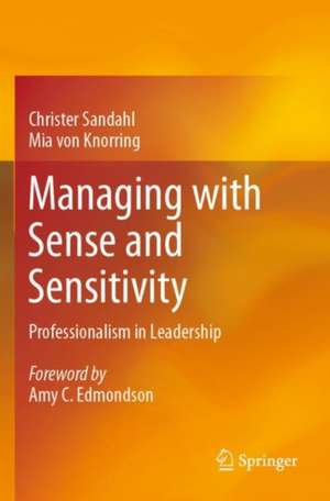 Managing with Sense and Sensitivity: Professionalism in Leadership de Christer Sandahl