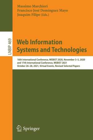 Web Information Systems and Technologies: 16th International Conference, WEBIST 2020, November 3–5, 2020, and 17th International Conference, WEBIST 2021, October 26–28, 2021, Virtual Events, Revised Selected Papers de Massimo Marchiori