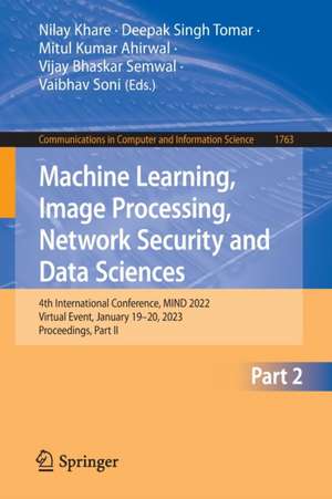 Machine Learning, Image Processing, Network Security and Data Sciences: 4th International Conference, MIND 2022, Virtual Event, January 19–20, 2023, Proceedings, Part II de Nilay Khare