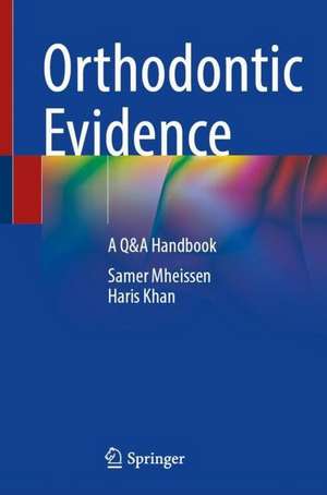 Orthodontic Evidence: A Q&A Handbook de Samer Mheissen