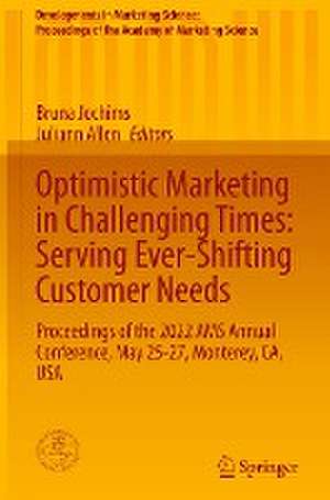 Optimistic Marketing in Challenging Times: Serving Ever-Shifting Customer Needs: Proceedings of the 2022 AMS Annual Conference, May 25-27, Monterey, CA, USA de Bruna Jochims