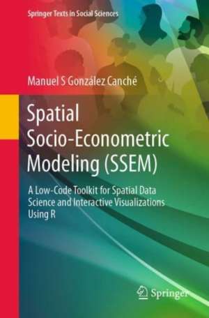 Spatial Socio-econometric Modeling (SSEM): A Low-Code Toolkit for Spatial Data Science and Interactive Visualizations Using R de Manuel S. González Canché