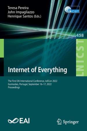 Internet of Everything: The First EAI International Conference, IoECon 2022, Guimarães, Portugal, September 16-17, 2022, Proceedings de Teresa Pereira