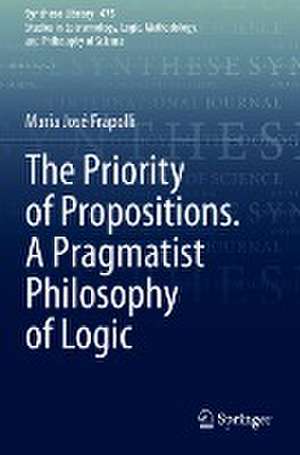 The Priority of Propositions. A Pragmatist Philosophy of Logic de María José Frápolli