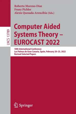 Computer Aided Systems Theory – EUROCAST 2022: 18th International Conference, Las Palmas de Gran Canaria, Spain, February 20–25, 2022, Revised Selected Papers de Roberto Moreno-Díaz