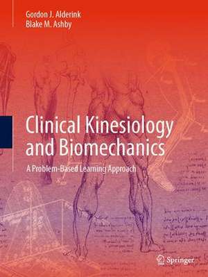 Clinical Kinesiology and Biomechanics: A Problem-Based Learning Approach de Gordon J. Alderink