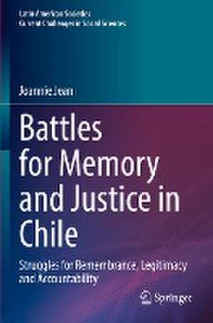 Battles for Memory and Justice in Chile: Struggles for Remembrance, Legitimacy and Accountability de Joannie Jean