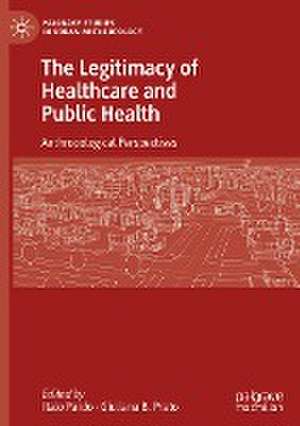 The Legitimacy of Healthcare and Public Health: Anthropological Perspectives de Italo Pardo