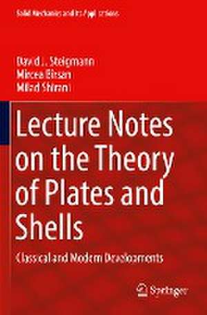 Lecture Notes on the Theory of Plates and Shells: Classical and Modern Developments de David J. Steigmann