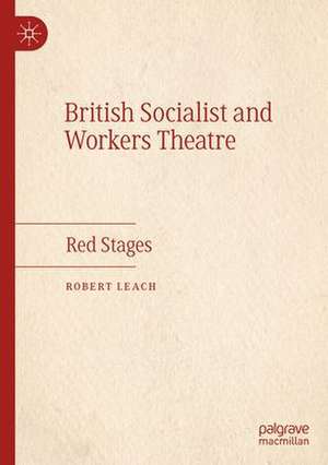 British Socialist and Workers Theatre: Red Stages de Robert Leach