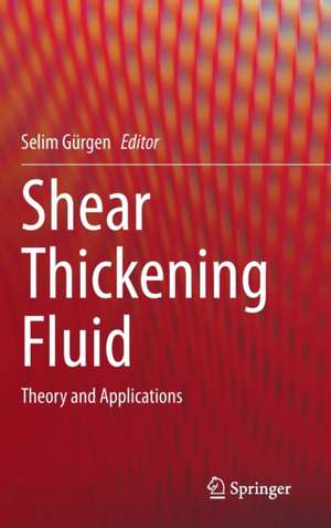 Shear Thickening Fluid: Theory and Applications de Selim Gürgen