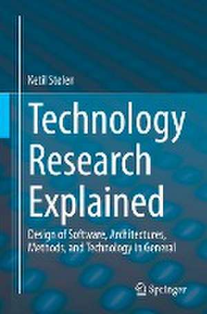 Technology Research Explained: Design of Software, Architectures, Methods, and Technology in General de Ketil Stølen