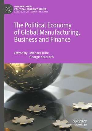 The Political Economy of Global Manufacturing, Business and Finance de Michael Tribe