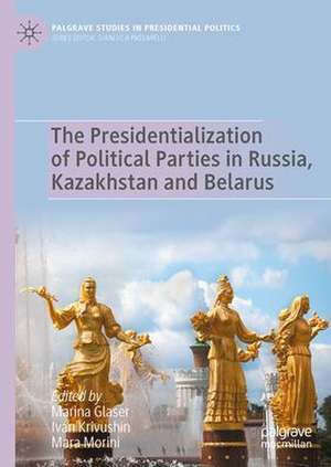 The Presidentialization of Political Parties in Russia, Kazakhstan and Belarus de Marina Glaser