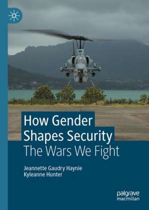 How Gender Shapes Security: The Wars We Fight de Jeannette Gaudry Haynie