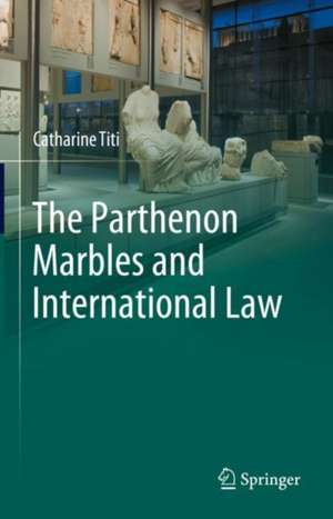 The Parthenon Marbles and International Law de Catharine Titi