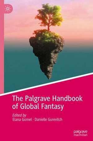 The Palgrave Handbook of Global Fantasy de Elana Gomel